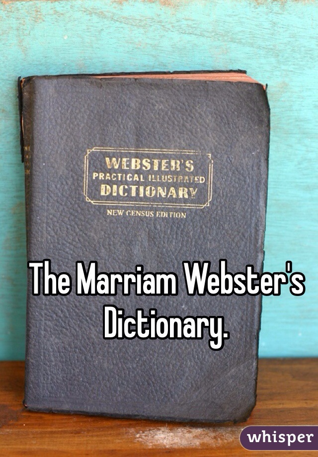 The Marriam Webster's Dictionary.