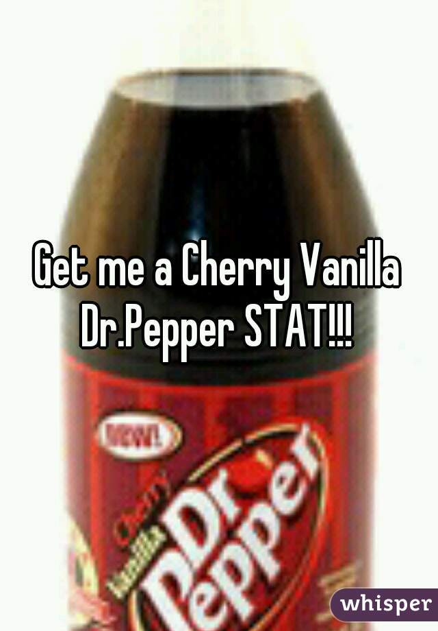 Get me a Cherry Vanilla Dr.Pepper STAT!!! 