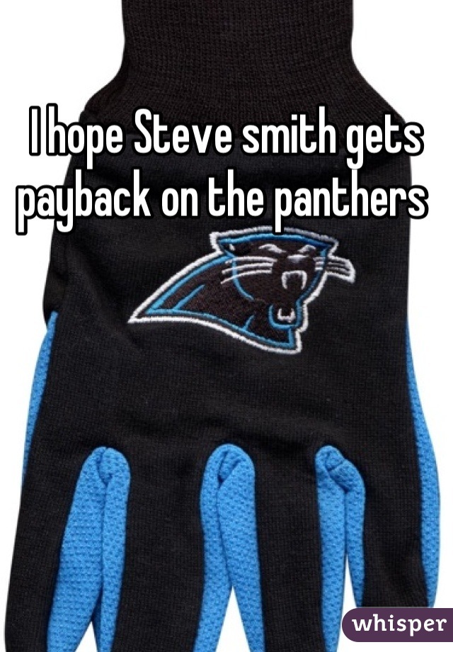 I hope Steve smith gets payback on the panthers 