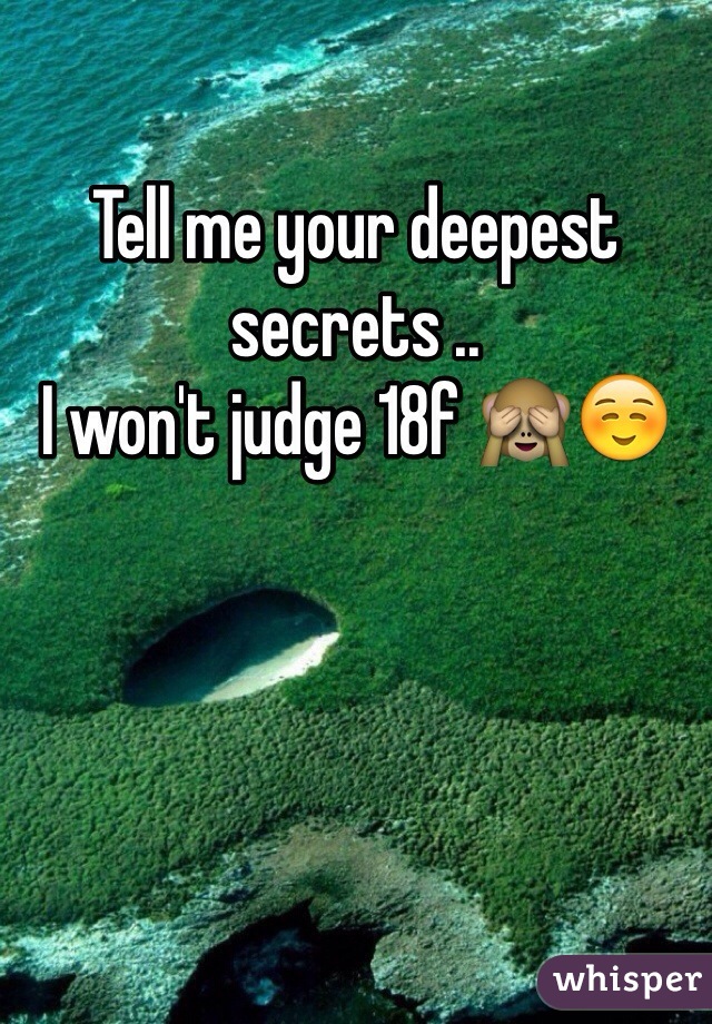 Tell me your deepest secrets ..
I won't judge 18f 🙈☺️