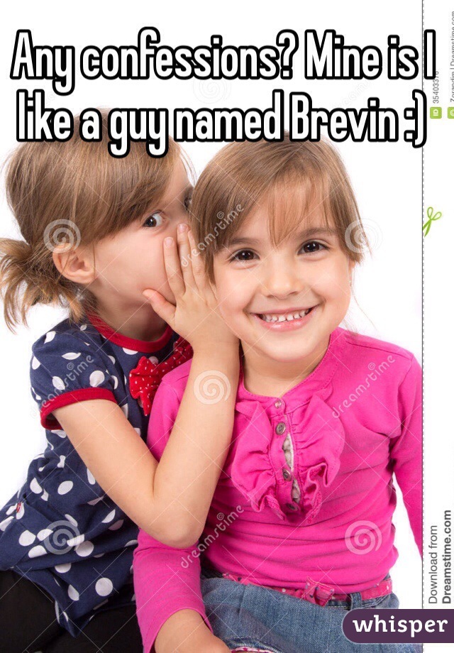 Any confessions? Mine is I like a guy named Brevin :)