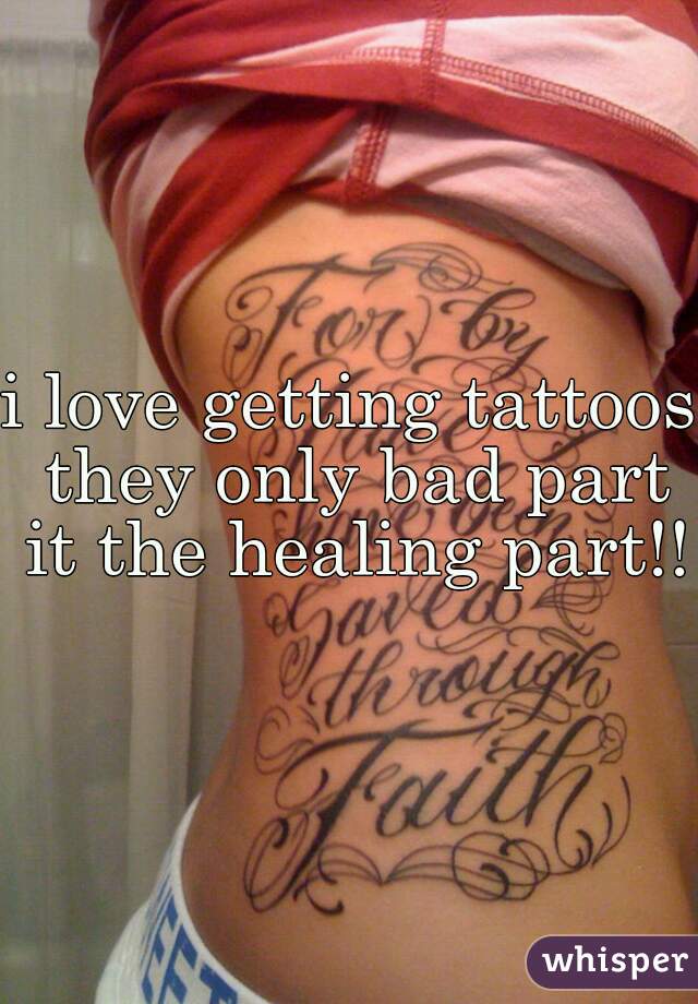 i love getting tattoos they only bad part it the healing part!!!