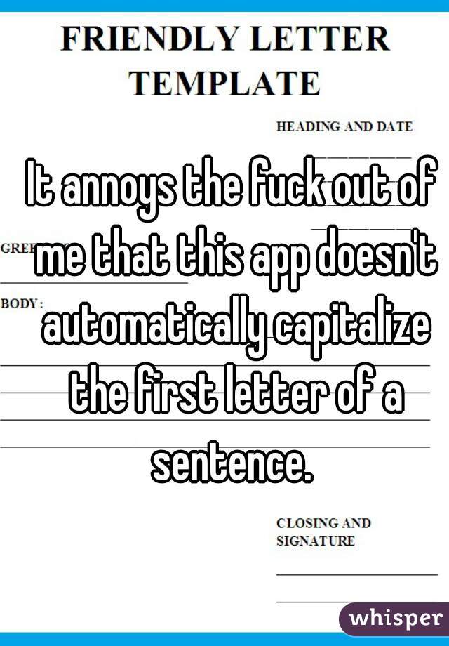 It annoys the fuck out of me that this app doesn't automatically capitalize the first letter of a sentence. 