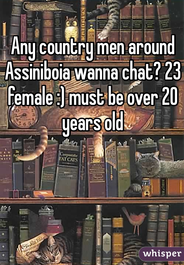 Any country men around Assiniboia wanna chat? 23 female :) must be over 20 years old