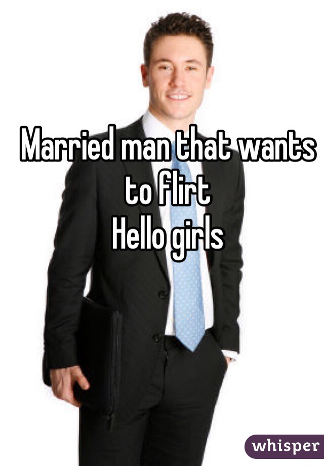 Married man that wants to flirt
Hello girls