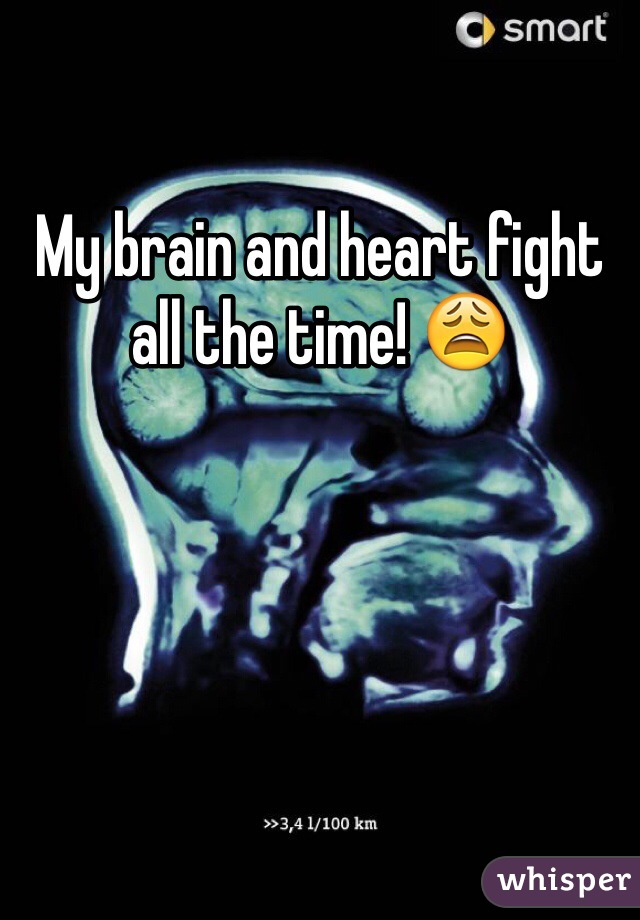 My brain and heart fight all the time! 😩