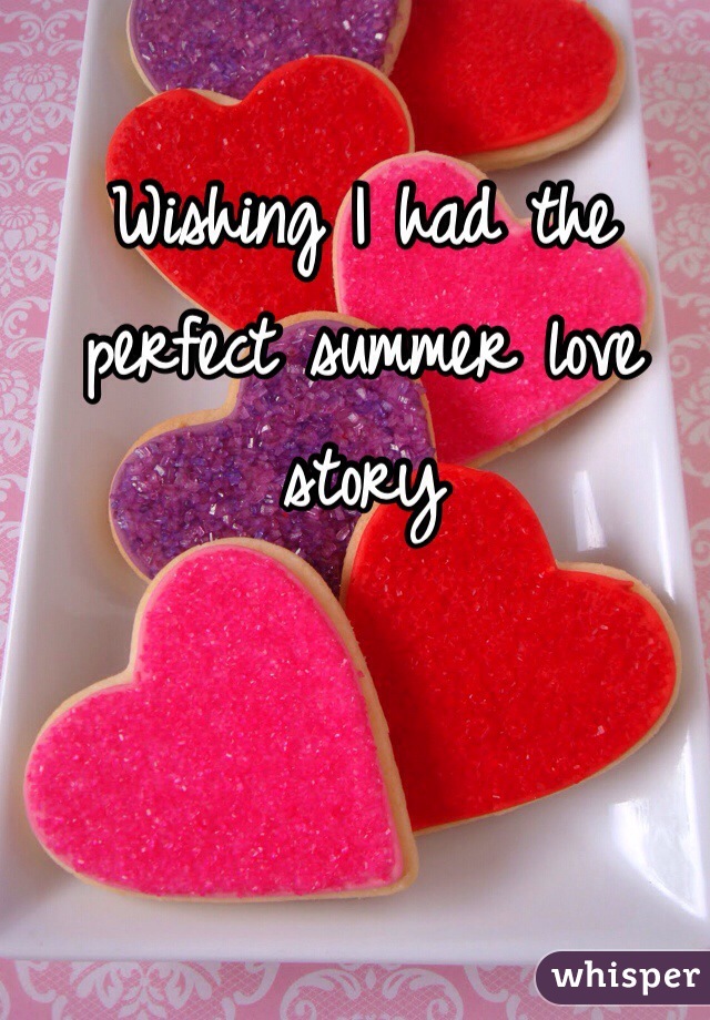 Wishing I had the perfect summer love story