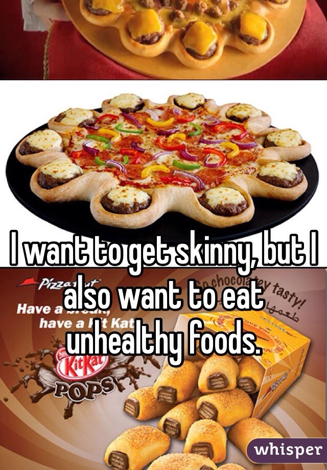 I want to get skinny, but I also want to eat unhealthy foods.