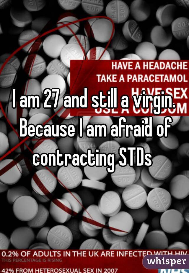 I am 27 and still a virgin. Because I am afraid of contracting STDs  