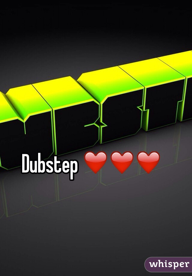 Dubstep ❤️❤️❤️