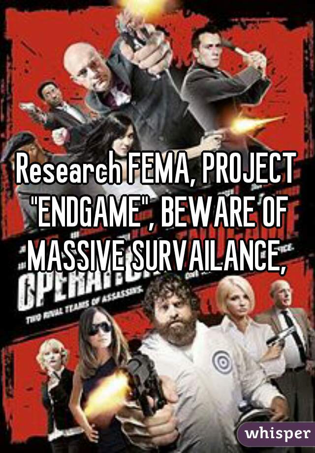 Research FEMA, PROJECT "ENDGAME", BEWARE OF MASSIVE SURVAILANCE, 