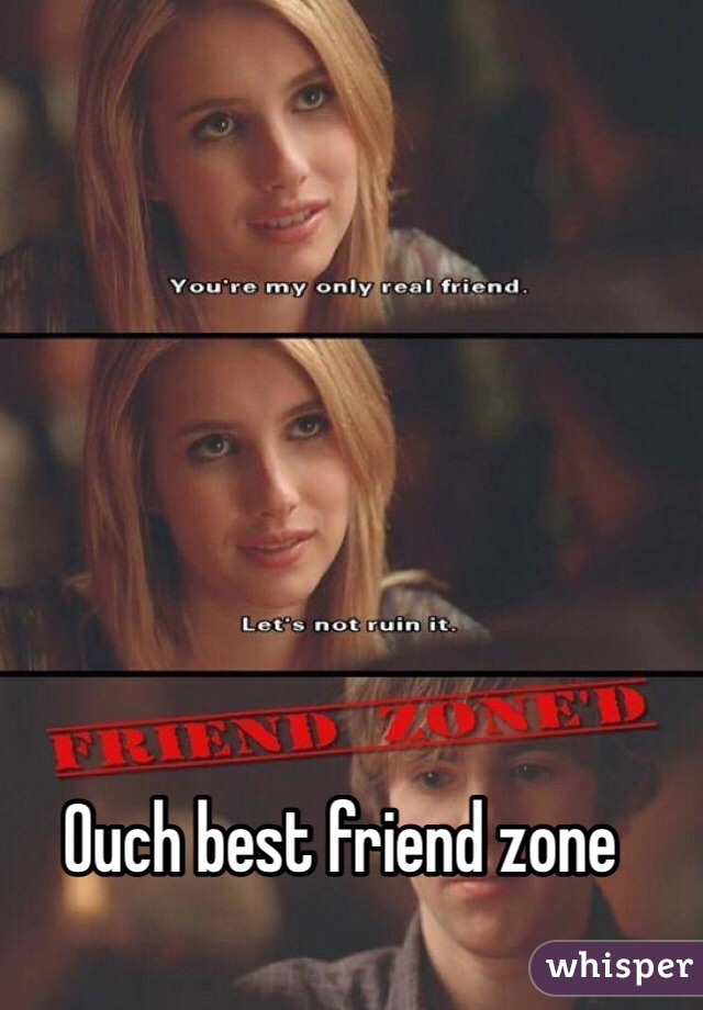 Ouch best friend zone 

