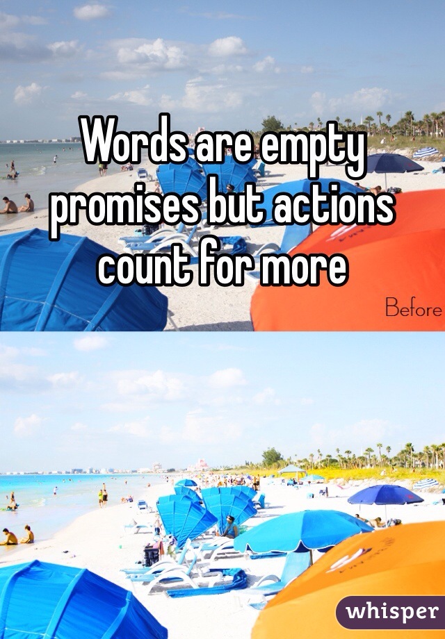 Words are empty promises but actions count for more 