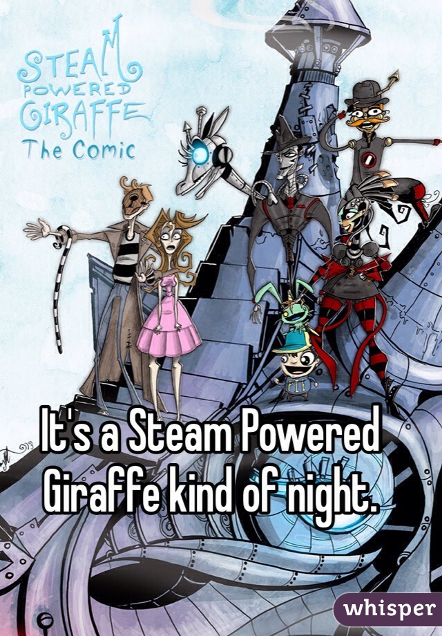 It's a Steam Powered Giraffe kind of night. 