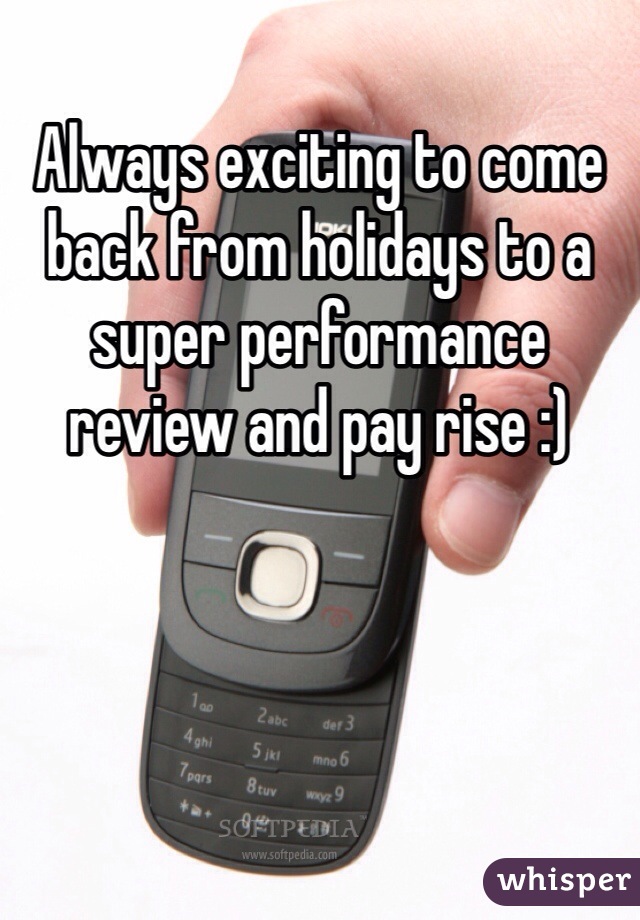 Always exciting to come back from holidays to a super performance review and pay rise :) 