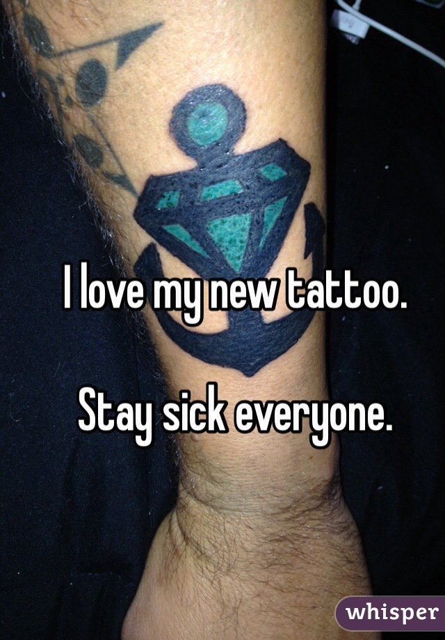 I love my new tattoo.

Stay sick everyone.
