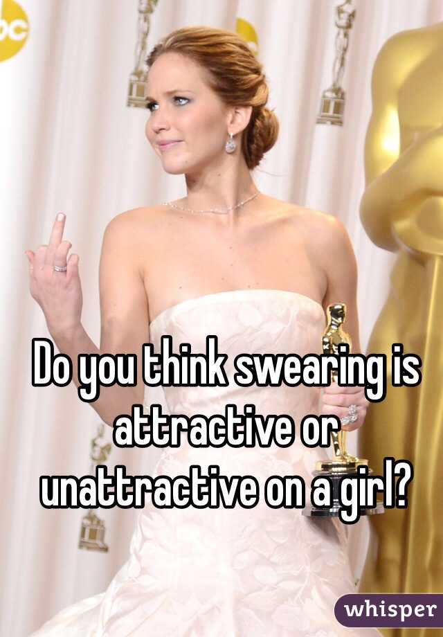 Do you think swearing is attractive or unattractive on a girl?