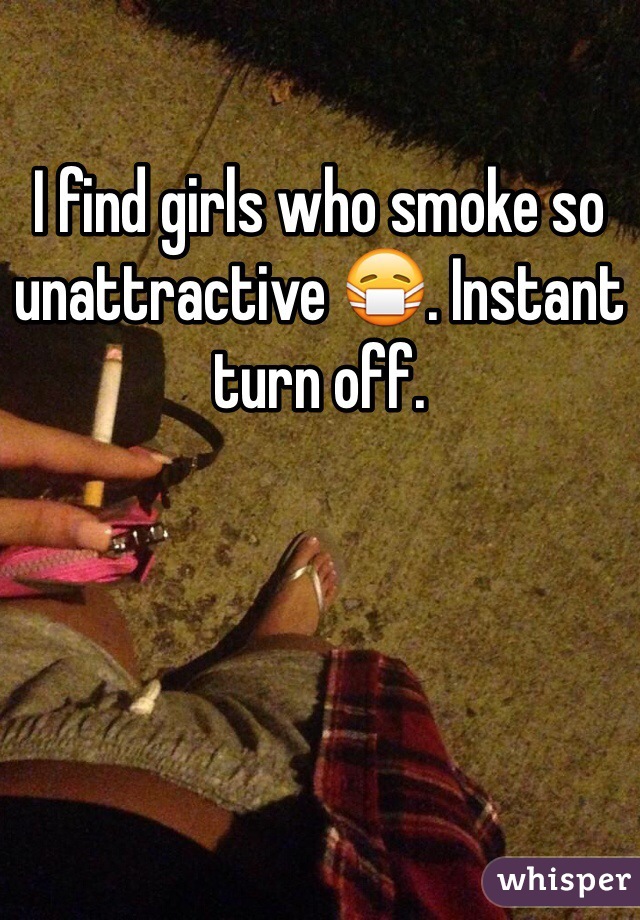 I find girls who smoke so unattractive 😷. Instant turn off. 