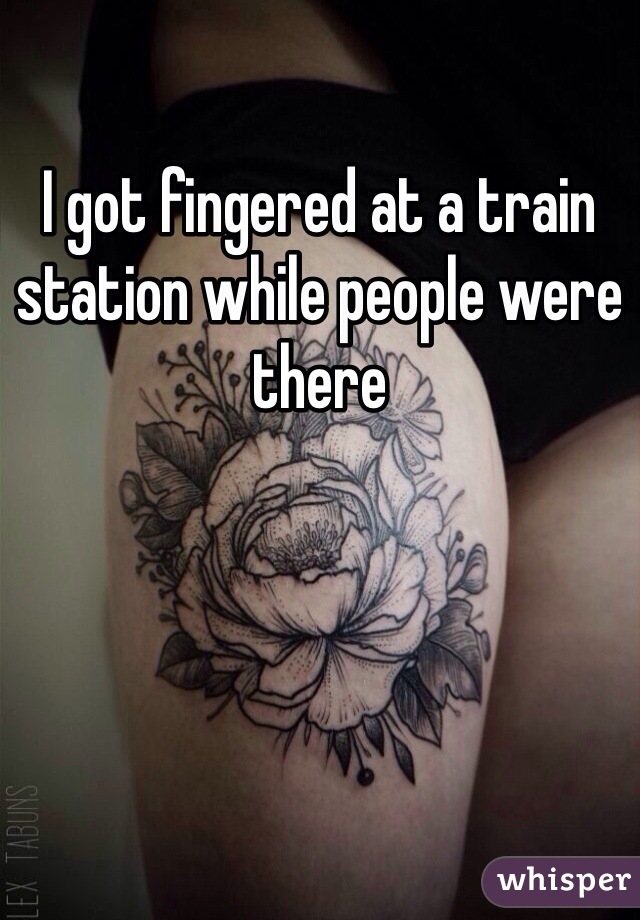 I got fingered at a train station while people were there