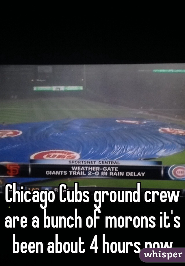 Chicago Cubs ground crew are a bunch of morons it's been about 4 hours now 