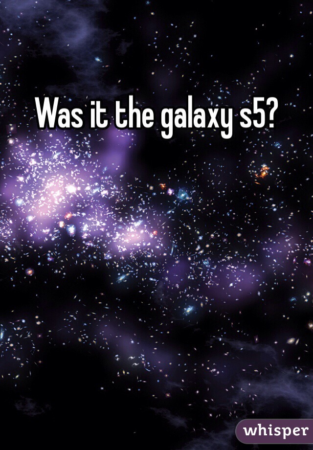 Was it the galaxy s5?