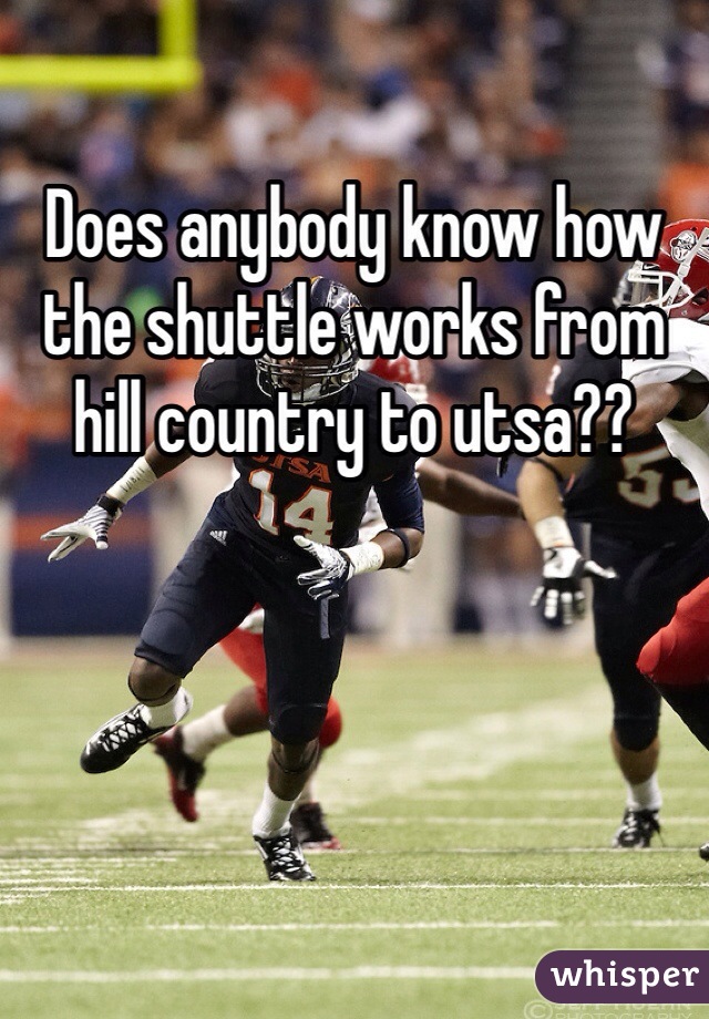 Does anybody know how the shuttle works from hill country to utsa?? 