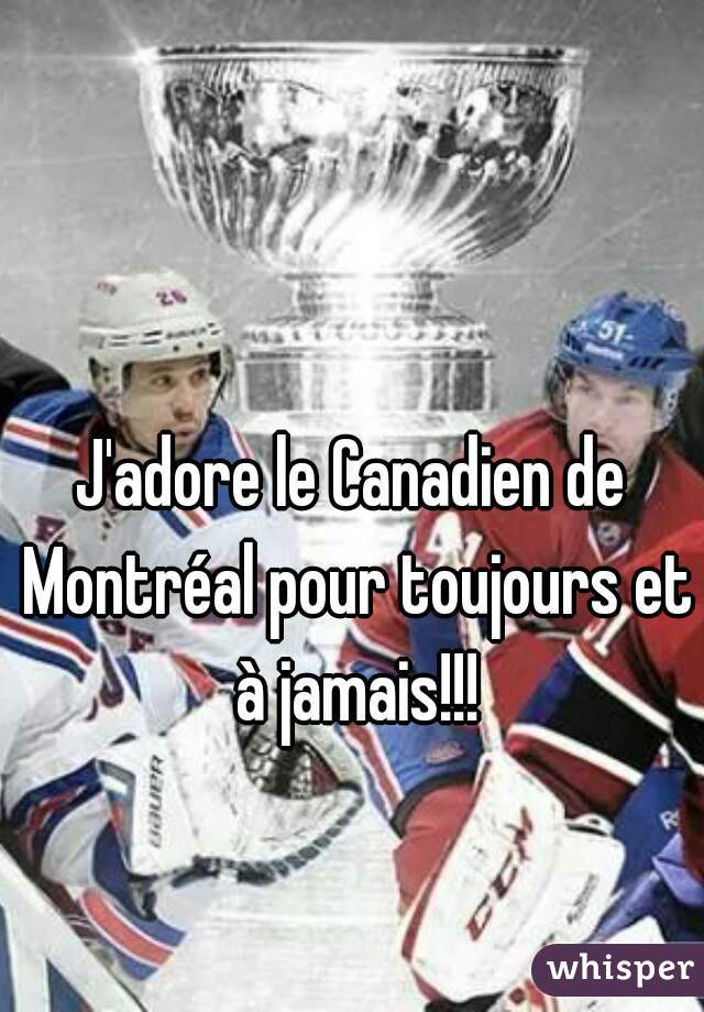 J'adore le Canadien de Montréal pour toujours et à jamais!!!