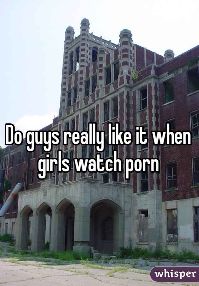 Do guys really like it when girls watch porn