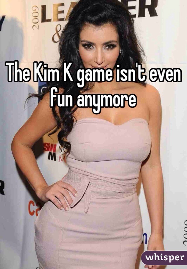 The Kim K game isn't even fun anymore 