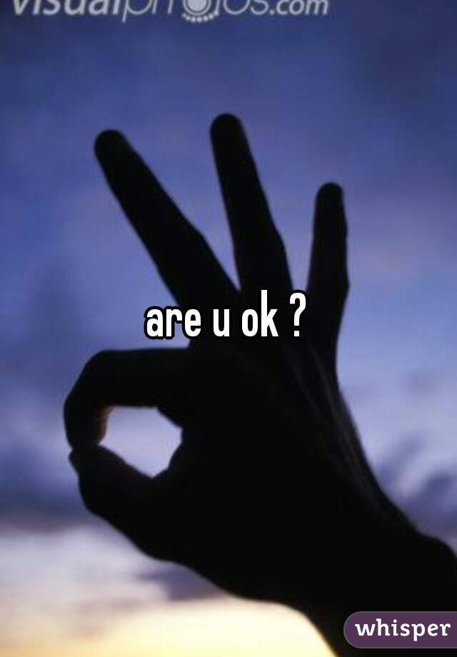 are u ok ?