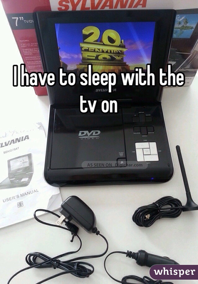 I have to sleep with the tv on