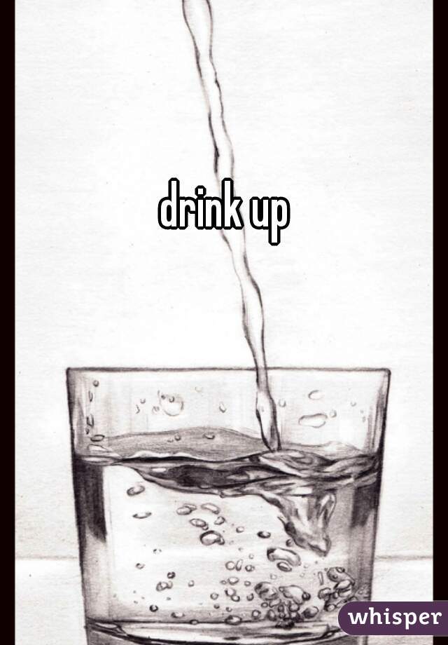 drink up