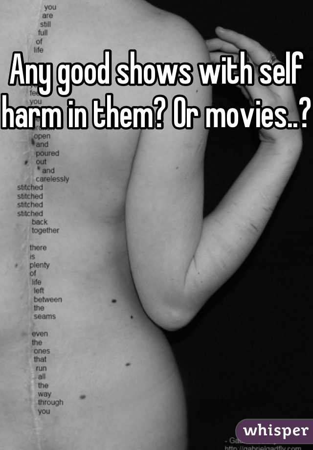 Any good shows with self harm in them? Or movies..?