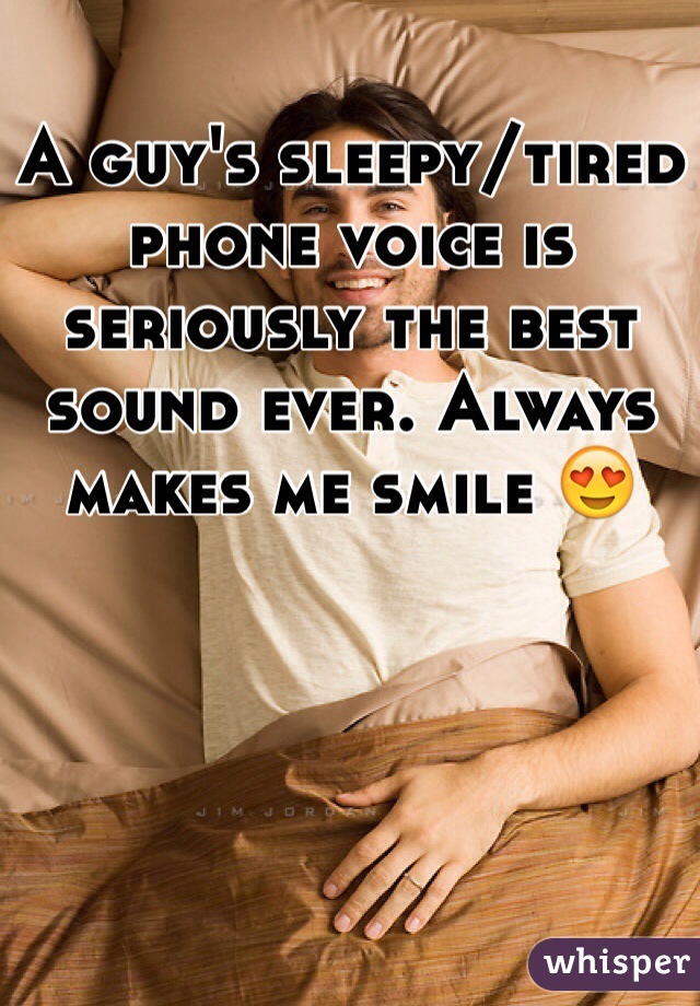 A guy's sleepy/tired phone voice is seriously the best sound ever. Always makes me smile 😍