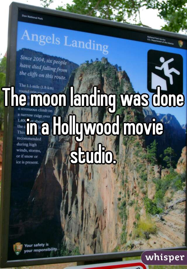 The moon landing was done in a Hollywood movie studio. 