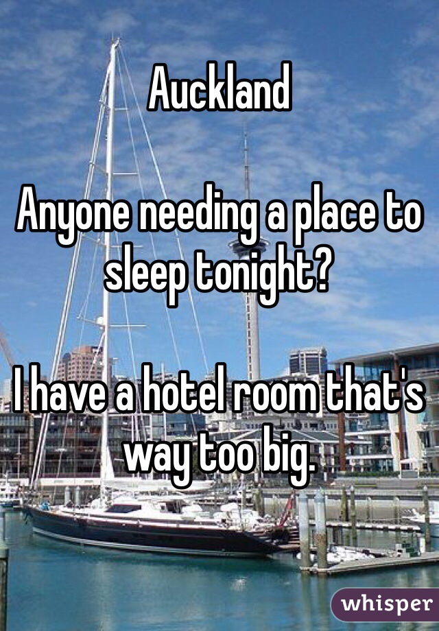 
Auckland

Anyone needing a place to sleep tonight?

I have a hotel room that's way too big.