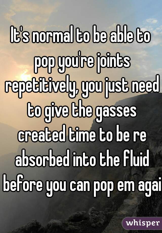 It's normal to be able to pop you're joints repetitively, you just need to give the gasses created time to be re absorbed into the fluid before you can pop em again