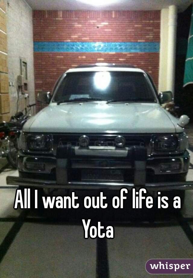 All I want out of life is a Yota 

    
