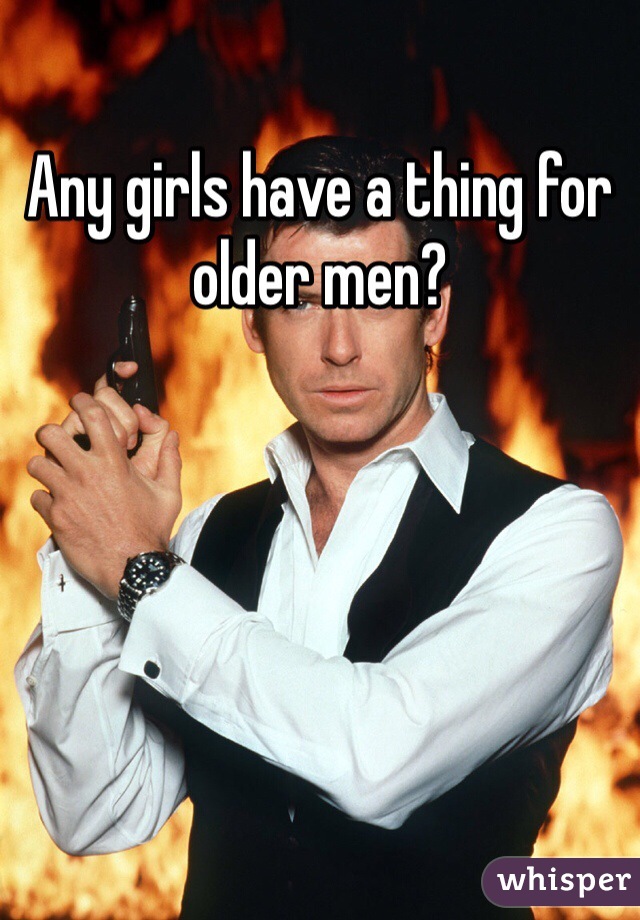 Any girls have a thing for older men?