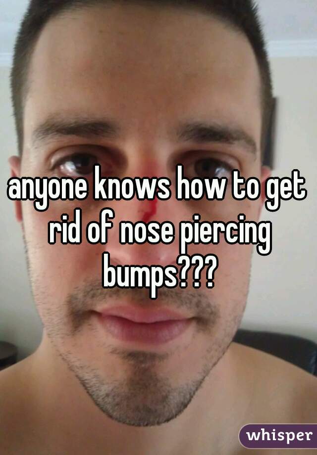 anyone knows how to get rid of nose piercing bumps???