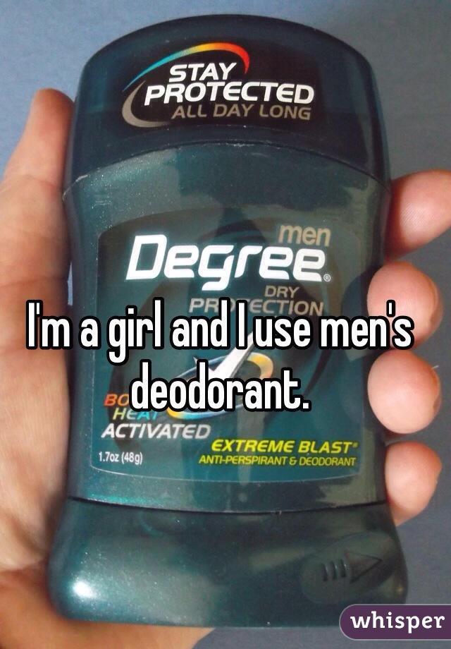 I'm a girl and I use men's deodorant.