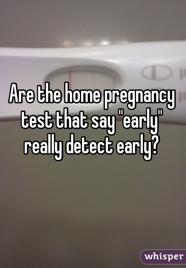 Are the home pregnancy test that say "early" really detect early?