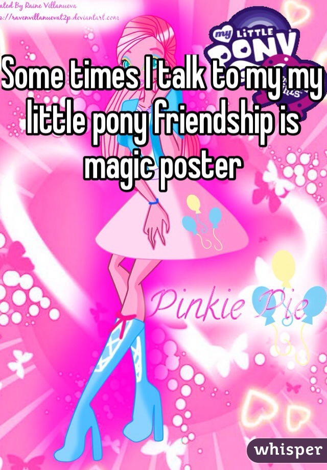 Some times I talk to my my little pony friendship is magic poster