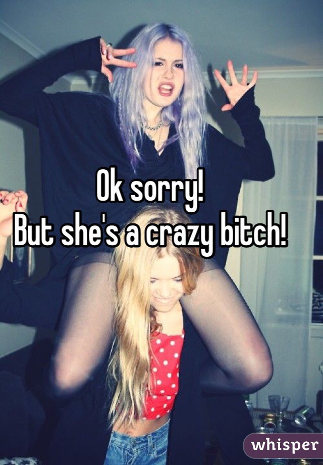 Ok sorry!
But she's a crazy bitch!