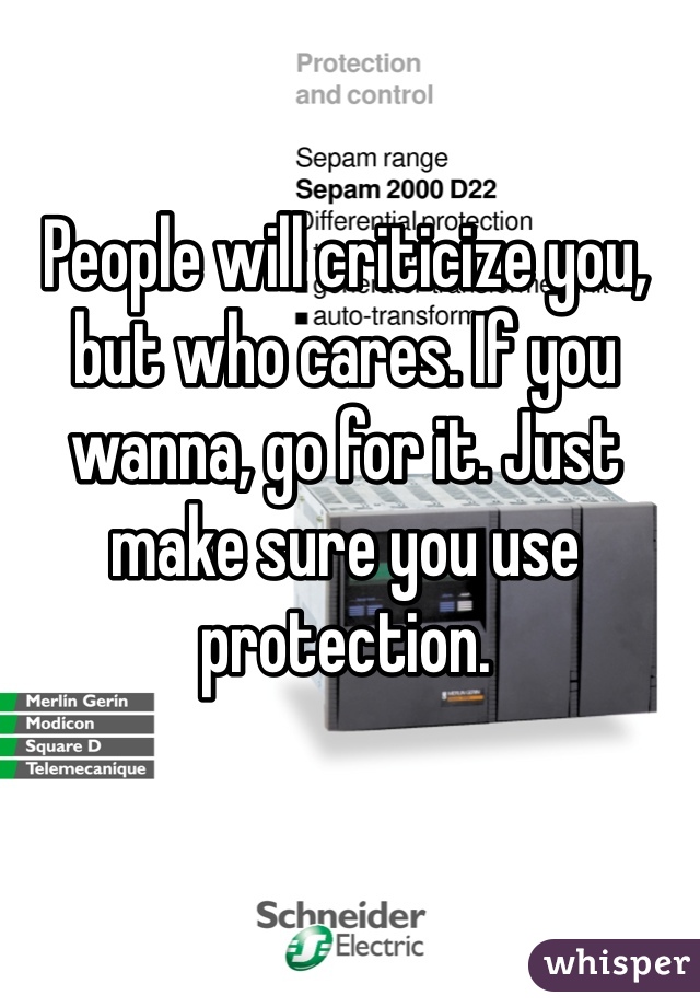 People will criticize you, but who cares. If you wanna, go for it. Just make sure you use protection.