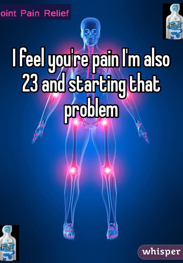 I feel you're pain I'm also 23 and starting that problem