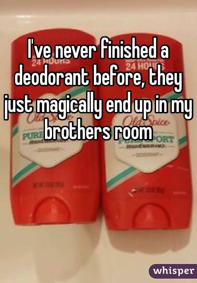 I've never finished a deodorant before, they just magically end up in my brothers room