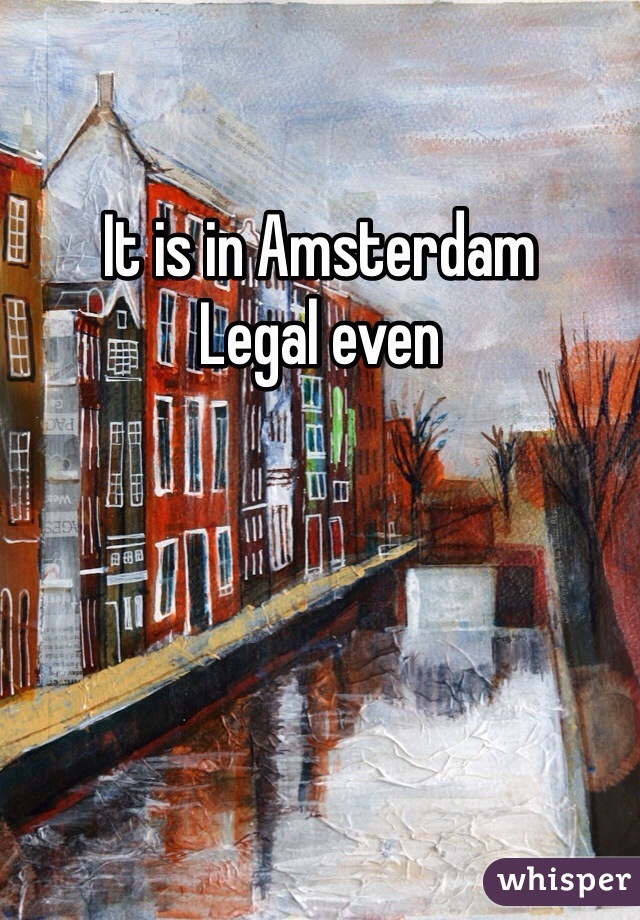 It is in Amsterdam 
Legal even