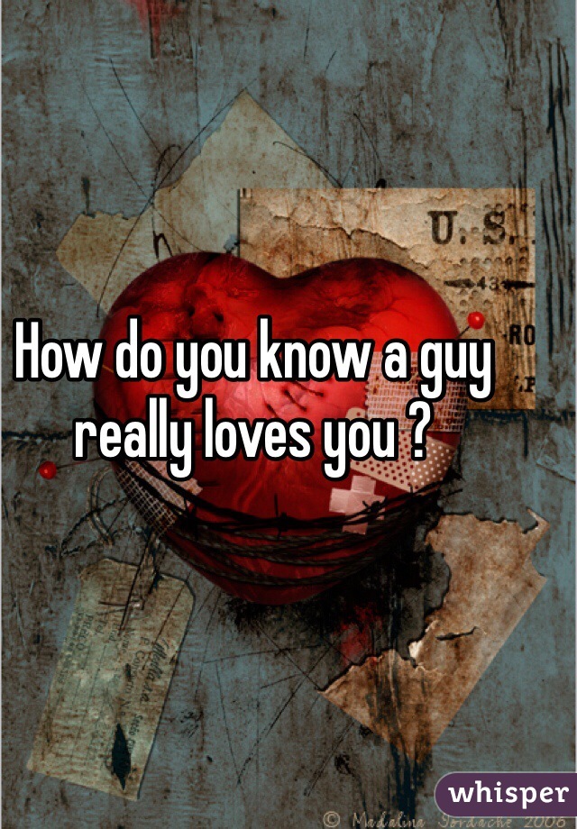 How do you know a guy really loves you ?