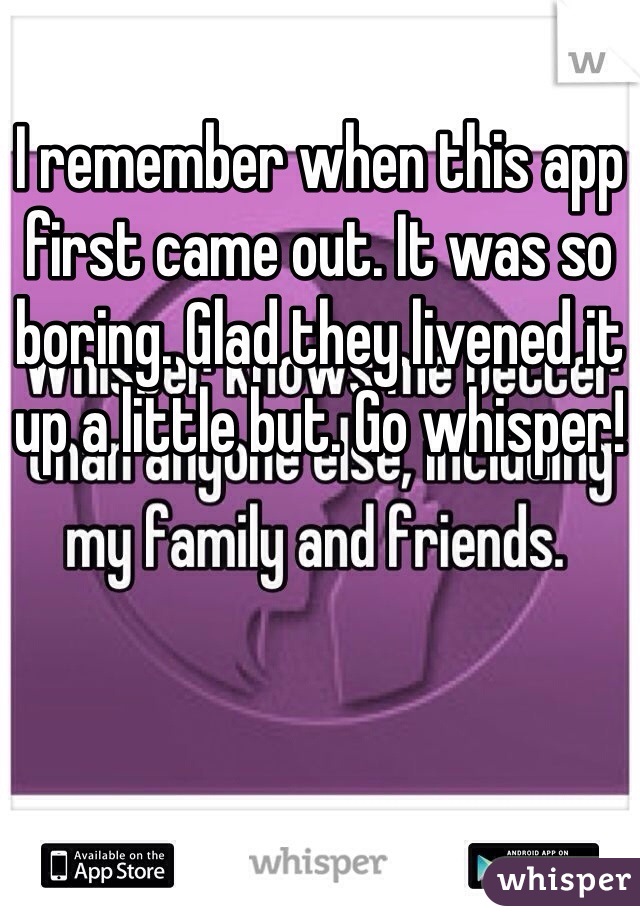 I remember when this app first came out. It was so boring. Glad they livened it up a little but. Go whisper! 